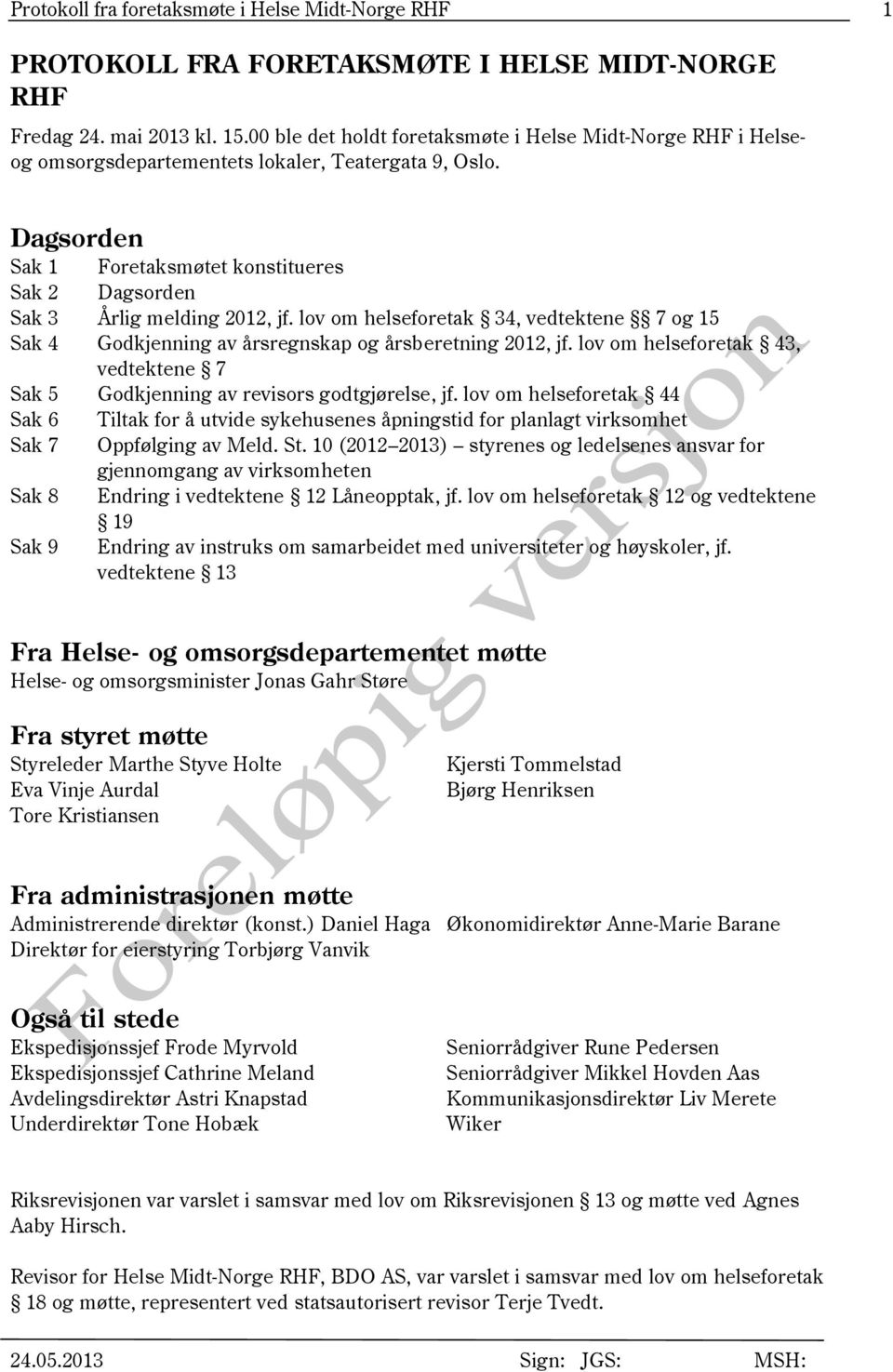 Dagsorden Sak 1 Foretaksmøtet konstitueres Sak 2 Dagsorden Sak 3 Årlig melding 2012, jf. lov om helseforetak 34, vedtektene 7 og 15 Sak 4 Godkjenning av årsregnskap og årsberetning 2012, jf.