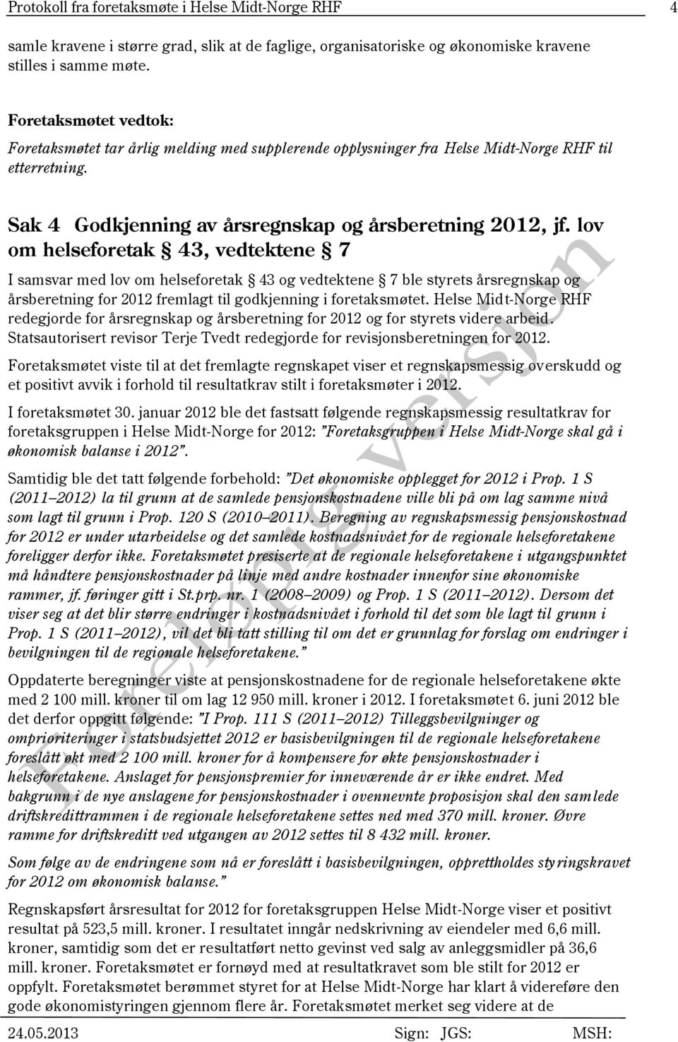 lov om helseforetak 43, vedtektene 7 I samsvar med lov om helseforetak 43 og vedtektene 7 ble styrets årsregnskap og årsberetning for 2012 fremlagt til godkjenning i foretaksmøtet.