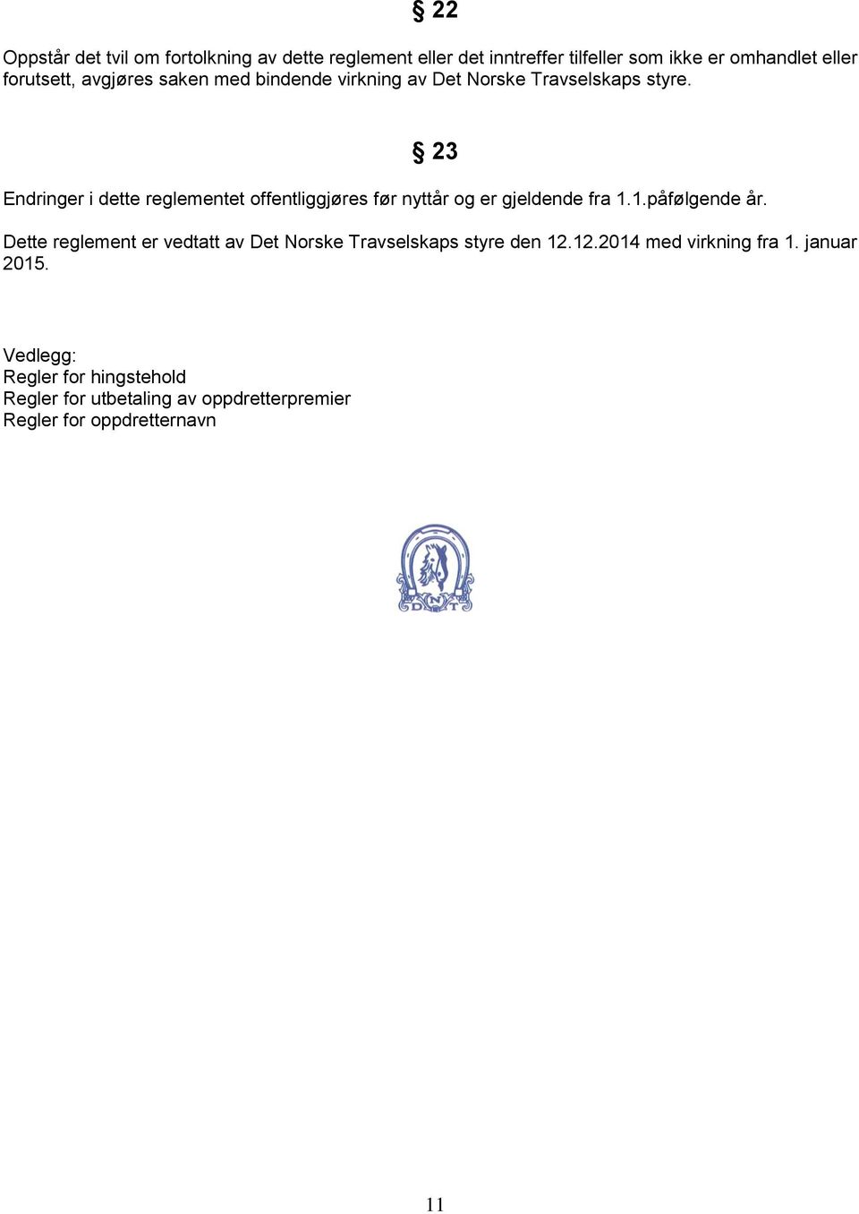 23 Endringer i dette reglementet offentliggjøres før nyttår og er gjeldende fra 1.1.påfølgende år.