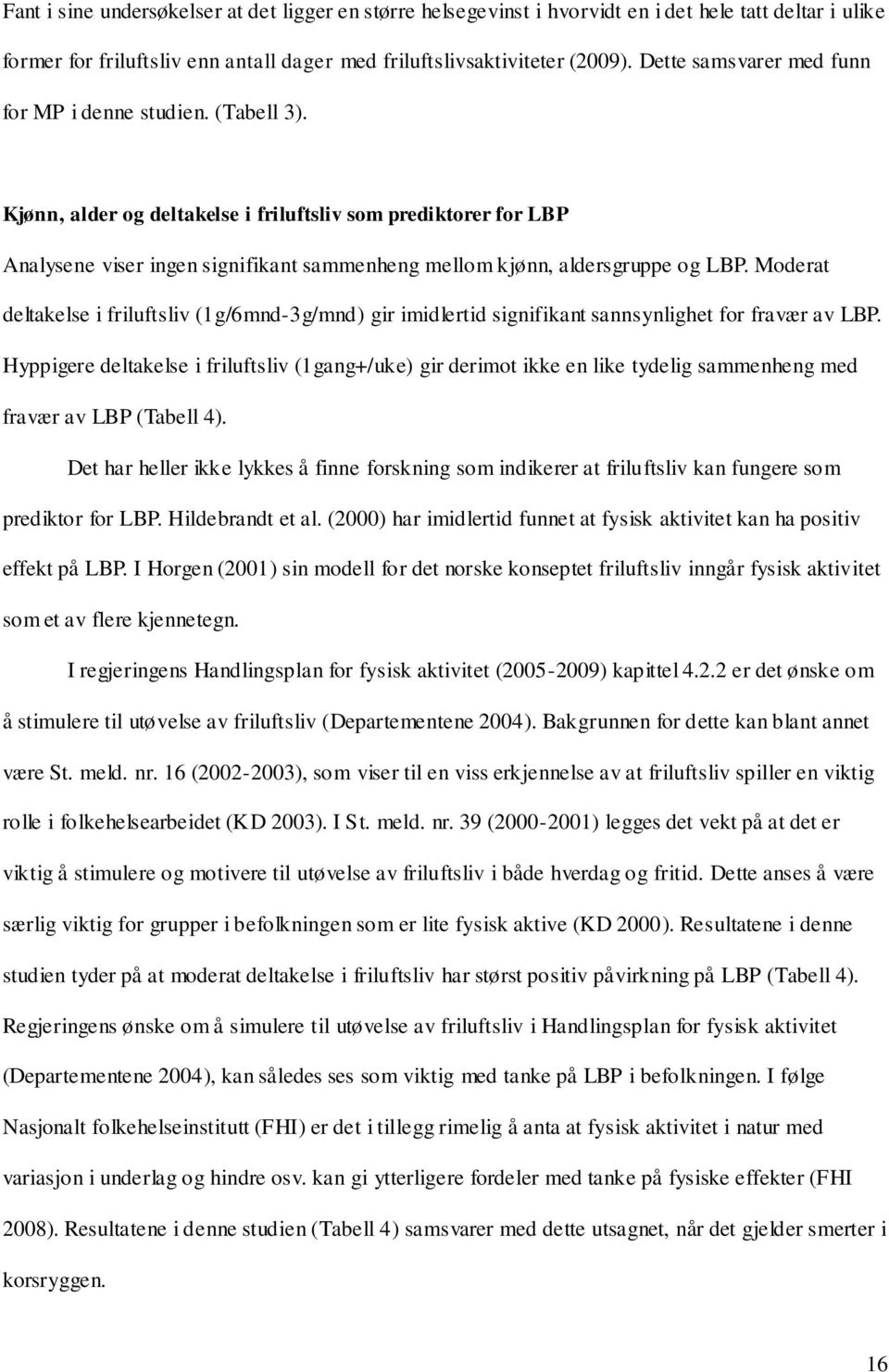 Kjønn, alder og deltakelse i friluftsliv som prediktorer for LBP Analysene viser ingen signifikant sammenheng mellom kjønn, aldersgruppe og LBP.