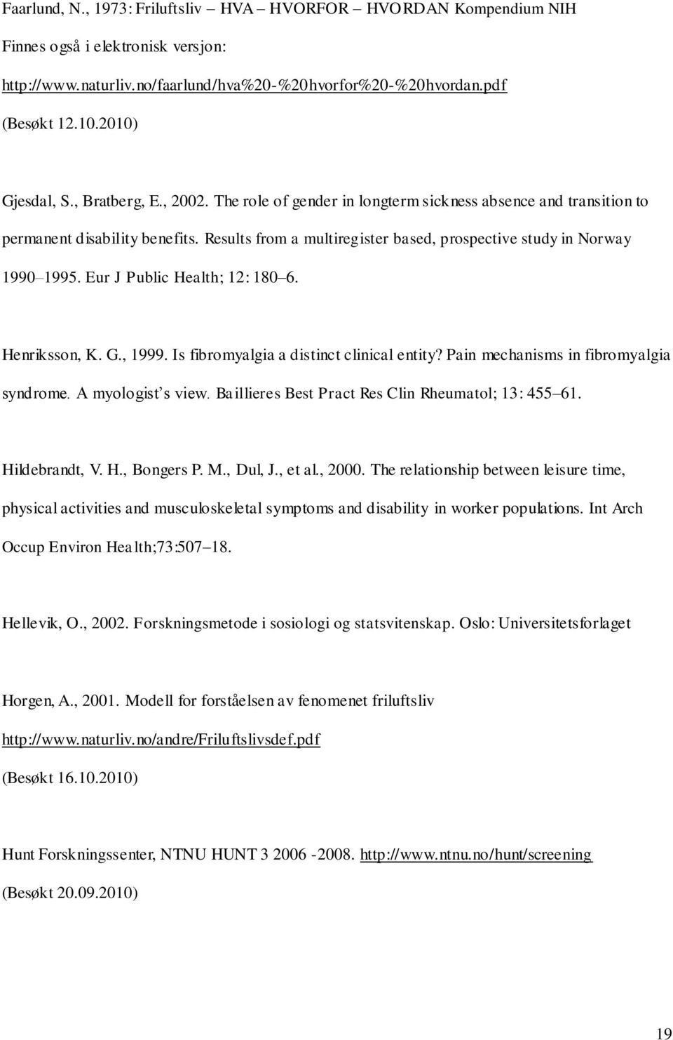 Results from a multiregister based, prospective study in Norway 1990 1995. Eur J Public Health; 12: 180 6. Henriksson, K. G., 1999. Is fibromyalgia a distinct clinical entity?