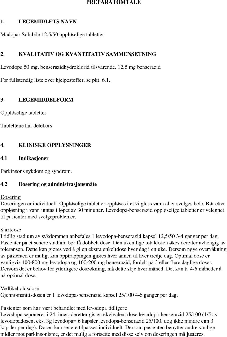 1 Indikasjoner Parkinsons sykdom og syndrom. 4.2 Dosering og administrasjonsmåte Dosering Doseringen er individuell. Oppløselige tabletter oppløses i et ½ glass vann eller svelges hele.