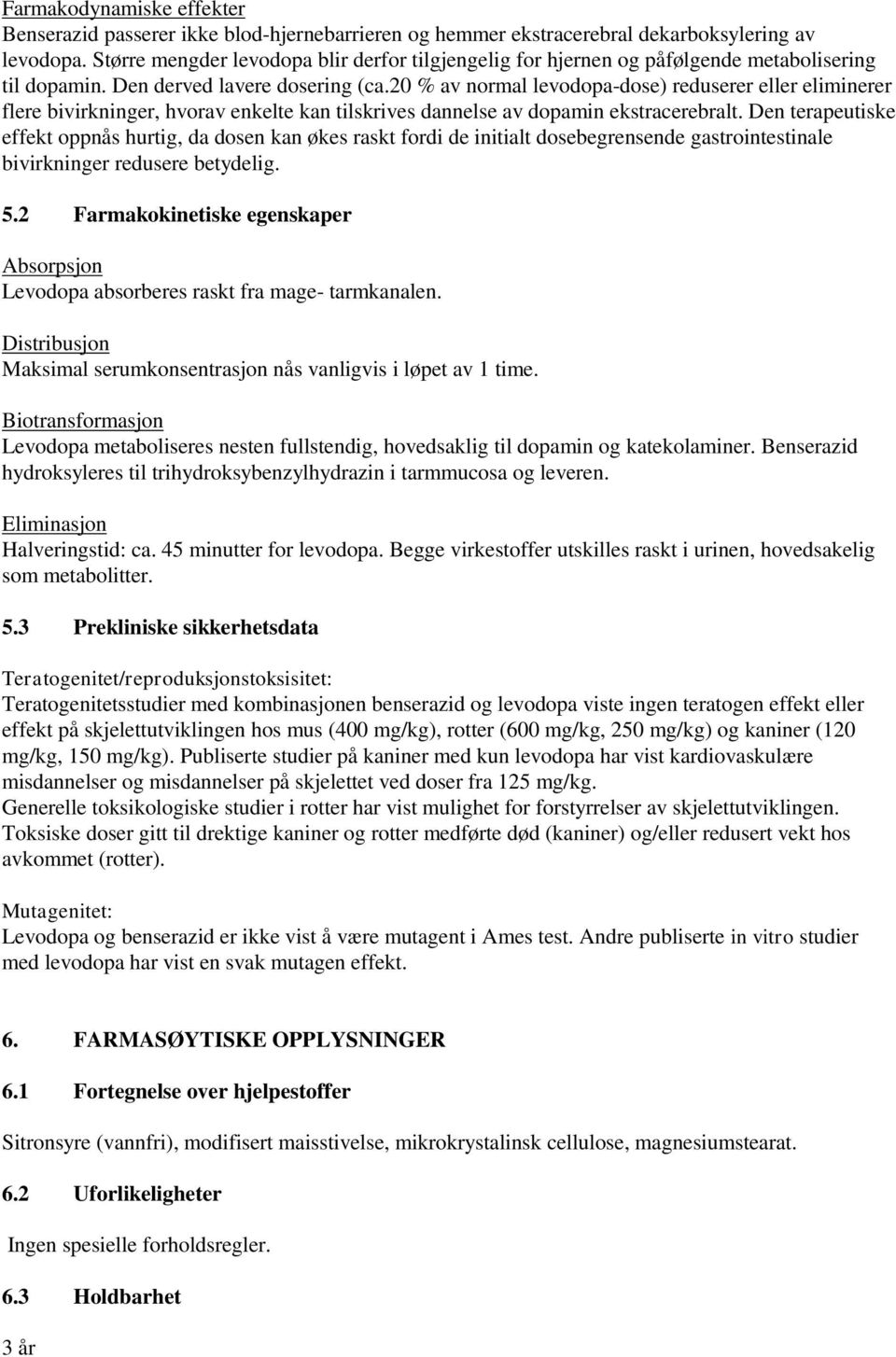 20 % av normal levodopa-dose) reduserer eller eliminerer flere bivirkninger, hvorav enkelte kan tilskrives dannelse av dopamin ekstracerebralt.