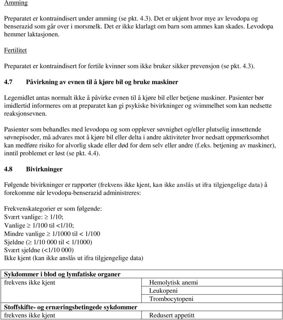 3). 4.7 Påvirkning av evnen til å kjøre bil og bruke maskiner Legemidlet antas normalt ikke å påvirke evnen til å kjøre bil eller betjene maskiner.