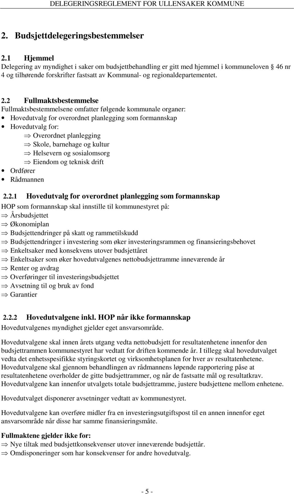 2 Fullmaktsbestemmelse Fullmaktsbestemmelsene omfatter følgende kommunale organer: Hovedutvalg for overordnet planlegging som formannskap Hovedutvalg for: Overordnet planlegging Skole, barnehage og