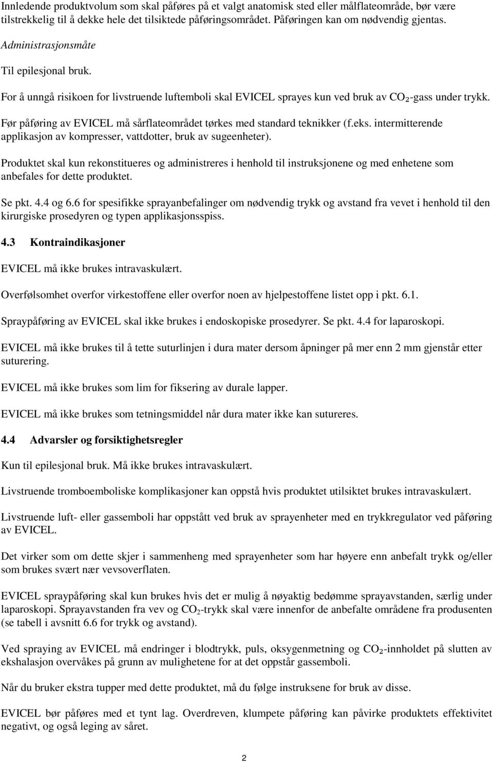 Før påføring av EVICEL må sårflateområdet tørkes med standard teknikker (f.eks. intermitterende applikasjon av kompresser, vattdotter, bruk av sugeenheter).