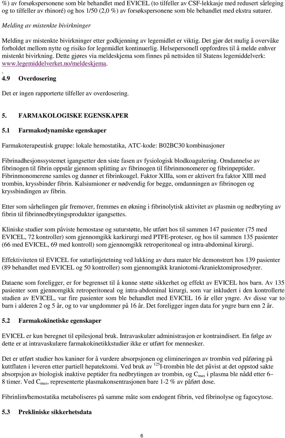 Det gjør det mulig å overvåke forholdet mellom nytte og risiko for legemidlet kontinuerlig. Helsepersonell oppfordres til å melde enhver mistenkt bivirkning.