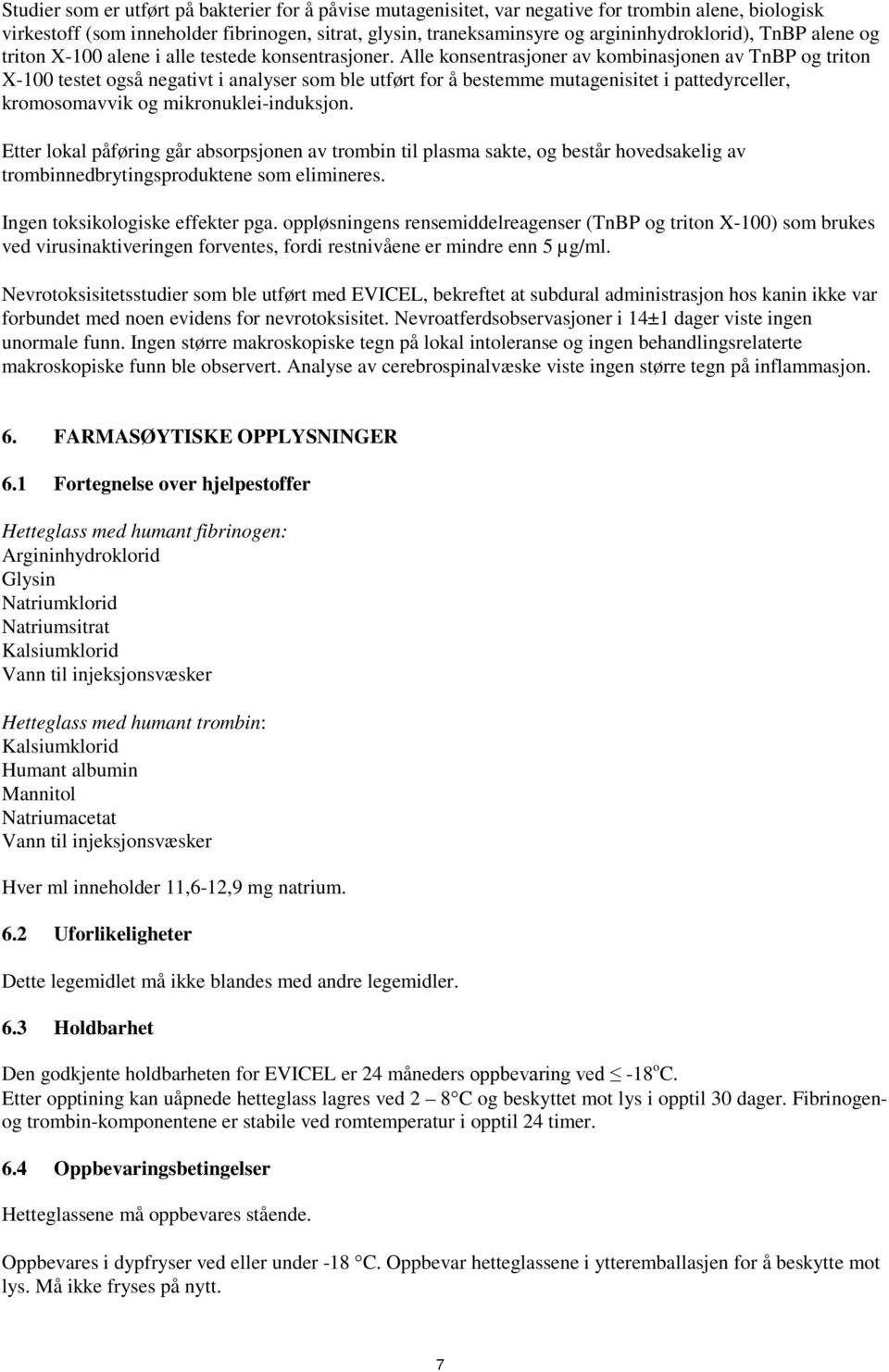 Alle konsentrasjoner av kombinasjonen av TnBP og triton X-100 testet også negativt i analyser som ble utført for å bestemme mutagenisitet i pattedyrceller, kromosomavvik og mikronuklei-induksjon.