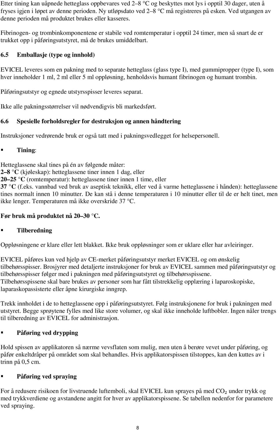 Fibrinogen- og trombinkomponentene er stabile ved romtemperatur i opptil 24 timer, men så snart de er trukket opp i påføringsutstyret, må de brukes umiddelbart. 6.