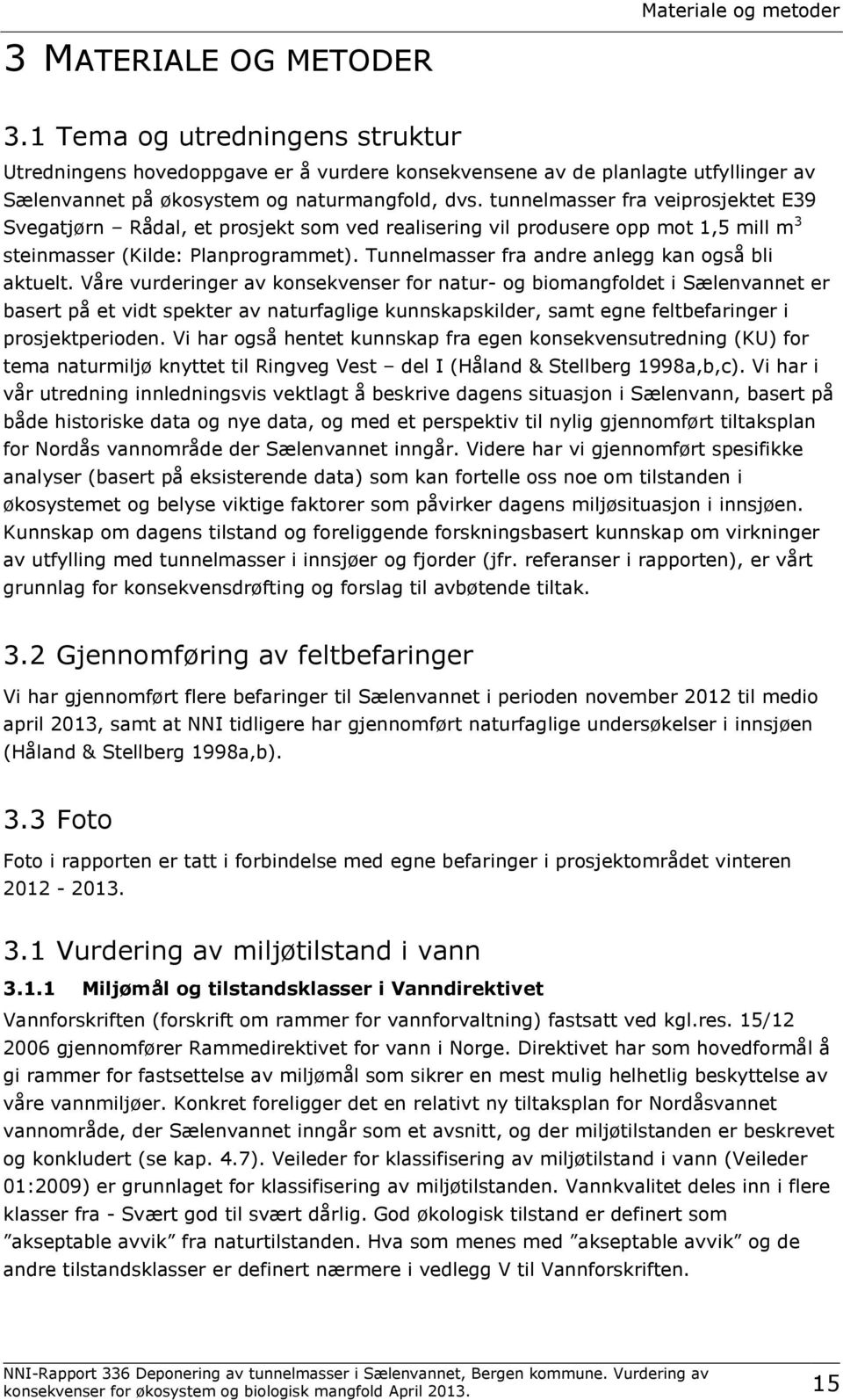 tunnelmasser fra veiprosjektet E39 Svegatjørn Rådal, et prosjekt som ved realisering vil produsere opp mot 1,5 mill m 3 steinmasser (Kilde: Planprogrammet).