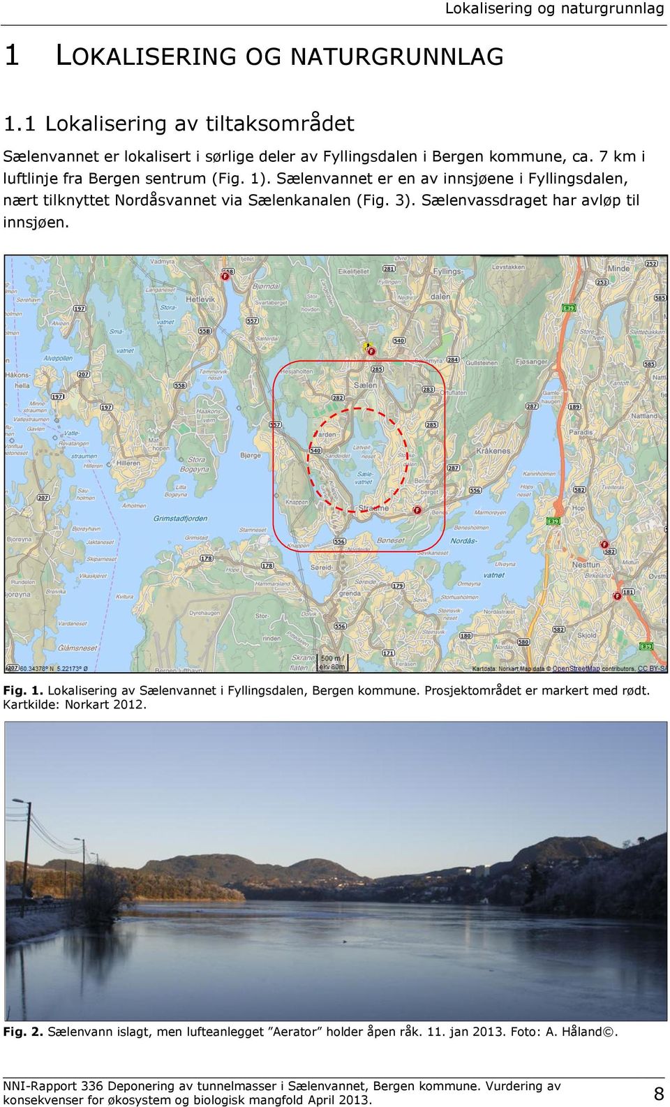 Sælenvannet er en av innsjøene i Fyllingsdalen, nært tilknyttet Nordåsvannet via Sælenkanalen (Fig. 3). Sælenvassdraget har avløp til innsjøen. Fig. 1.