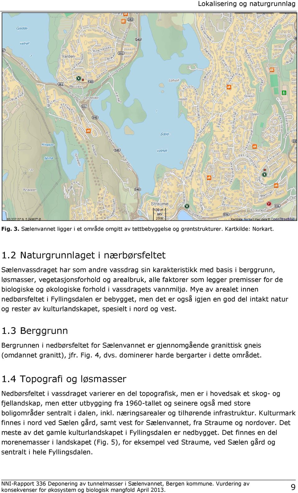 de biologiske og økologiske forhold i vassdragets vannmiljø.