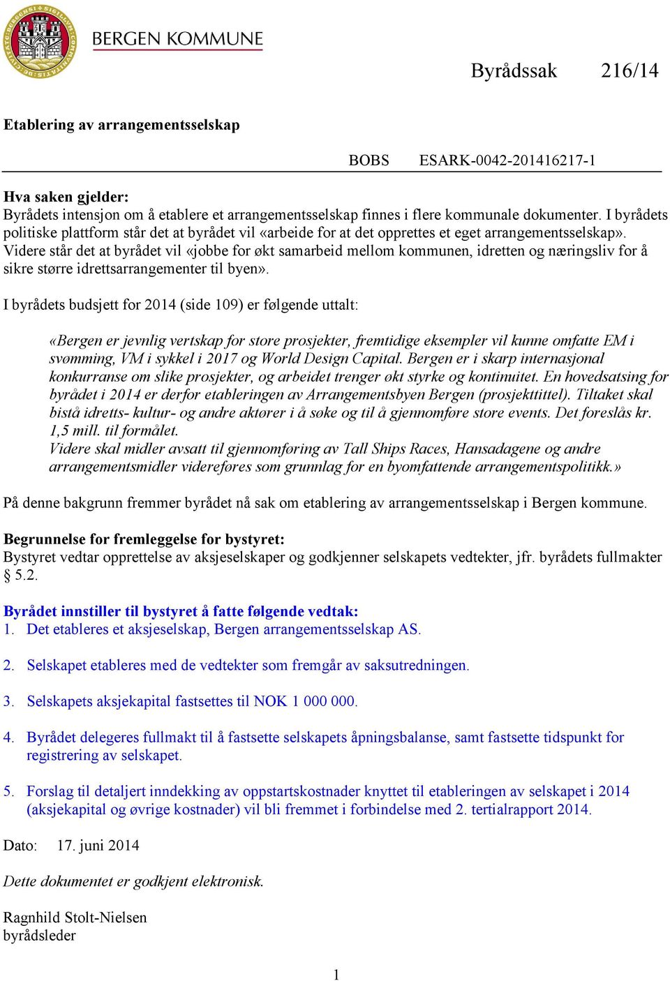 Videre står det at byrådet vil «jobbe for økt samarbeid mellom kommunen, idretten og næringsliv for å sikre større idrettsarrangementer til byen».