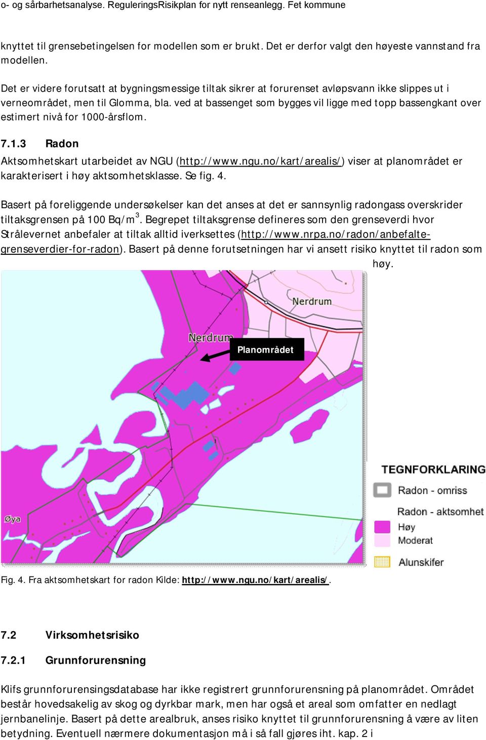 ved at bassenget som bygges vil ligge med topp bassengkant over estimert nivå for 1000-årsflom. 7.1.3 Radon Aktsomhetskart utarbeidet av NGU (http://www.ngu.