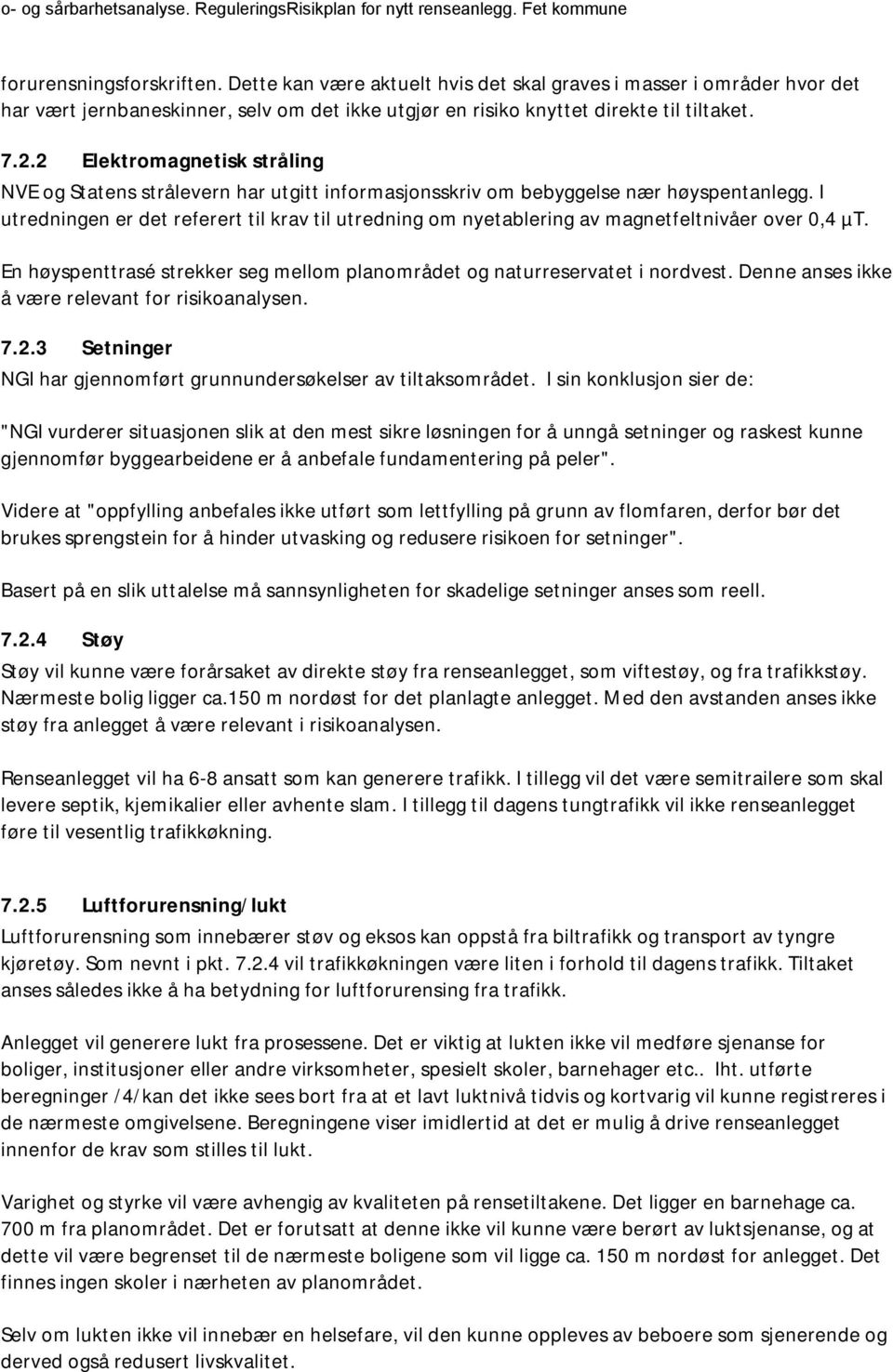 I utredningen er det referert til krav til utredning om nyetablering av magnetfeltnivåer over 0,4 µt. En høyspenttrasé strekker seg mellom planområdet og naturreservatet i nordvest.