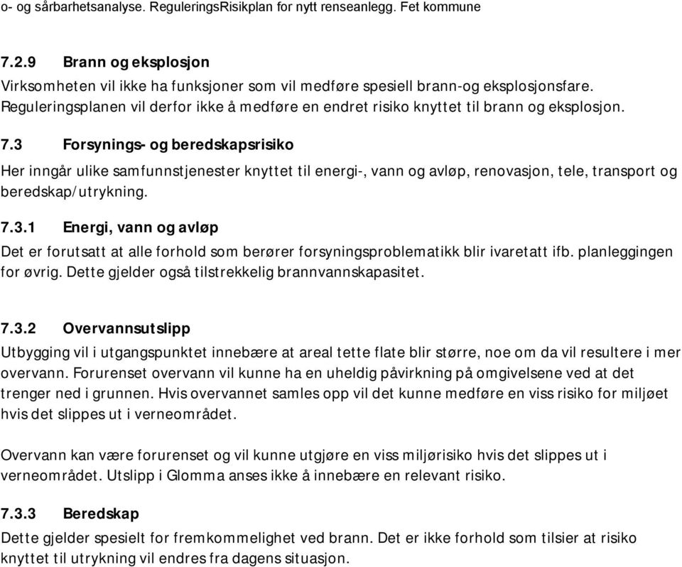 3 Forsynings- og beredskapsrisiko Her inngår ulike samfunnstjenester knyttet til energi-, vann og avløp, renovasjon, tele, transport og beredskap/utrykning. 7.3.1 Energi, vann og avløp Det er forutsatt at alle forhold som berører forsyningsproblematikk blir ivaretatt ifb.