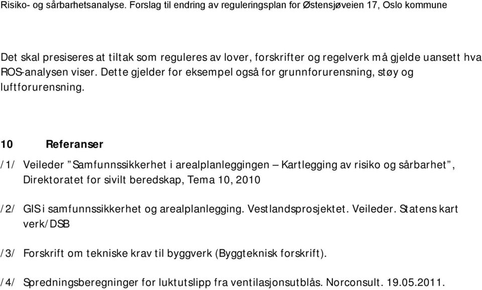 ROS-analysen viser. Dette gjelder for eksempel også for grunnforurensning, støy og luftforurensning.