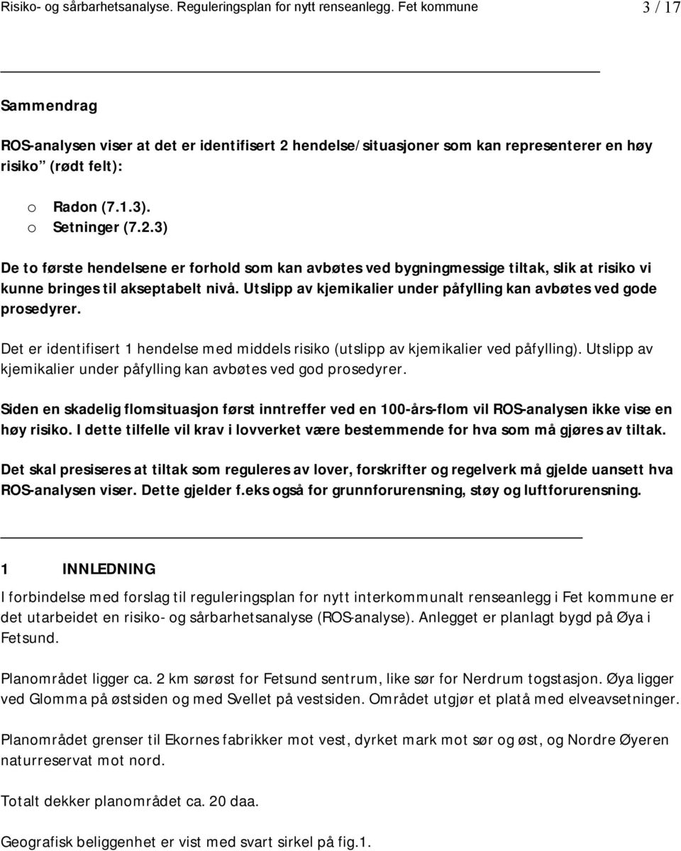 hendelse/situasjoner som kan representerer en høy risiko (rødt felt): o Radon (7.1.3). o Setninger (7.2.