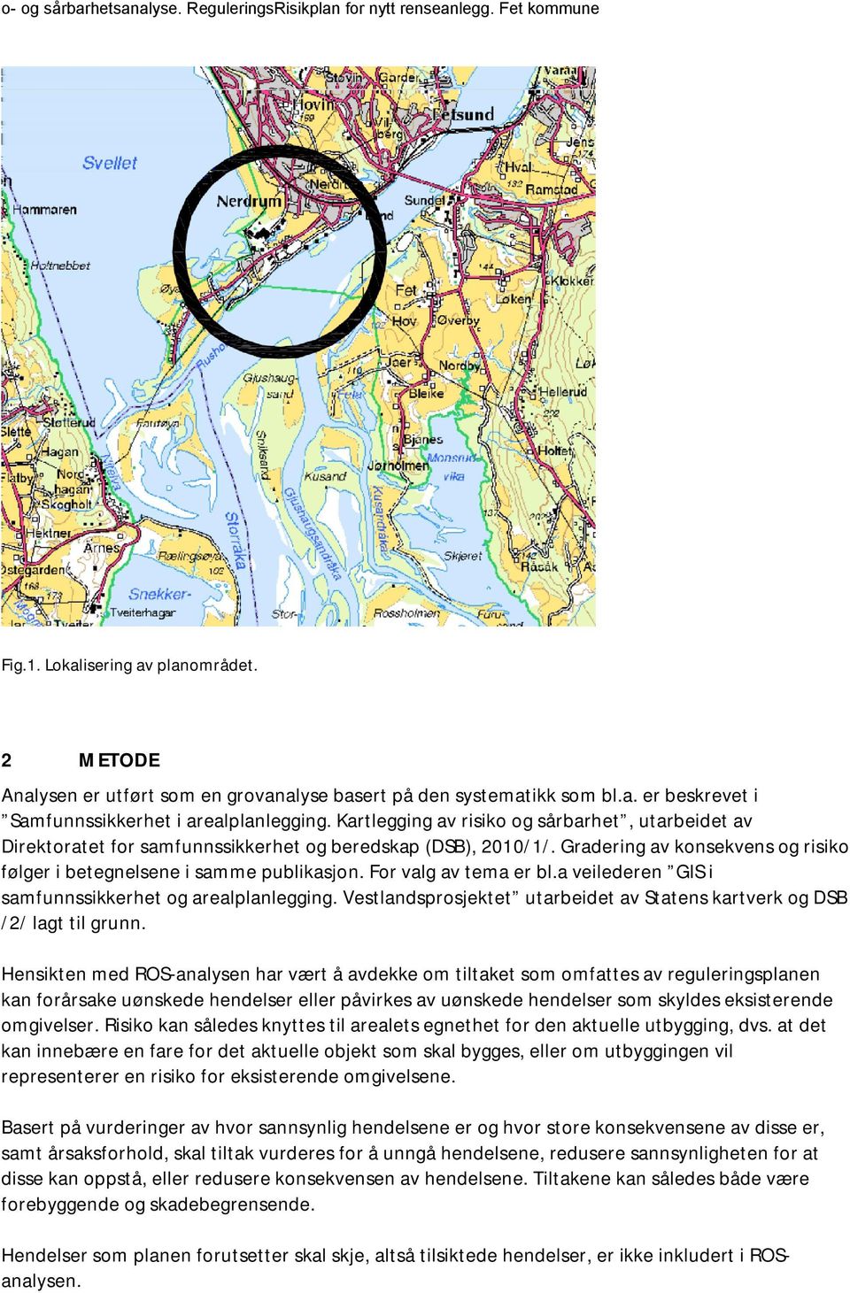 For valg av tema er bl.a veilederen GIS i samfunnssikkerhet og arealplanlegging. Vestlandsprosjektet utarbeidet av Statens kartverk og DSB /2/ lagt til grunn.