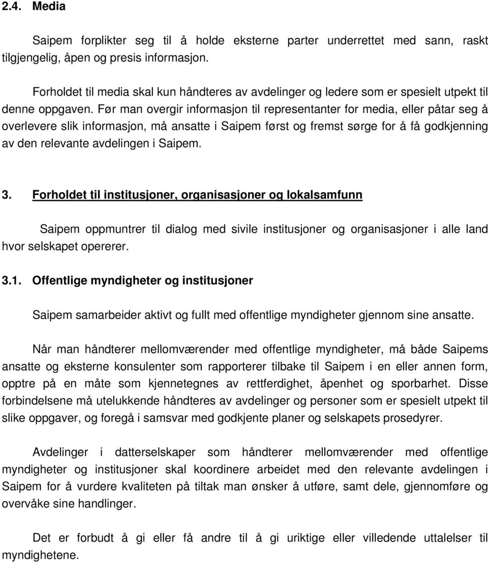 Før man overgir informasjon til representanter for media, eller påtar seg å overlevere slik informasjon, må ansatte i Saipem først og fremst sørge for å få godkjenning av den relevante avdelingen i