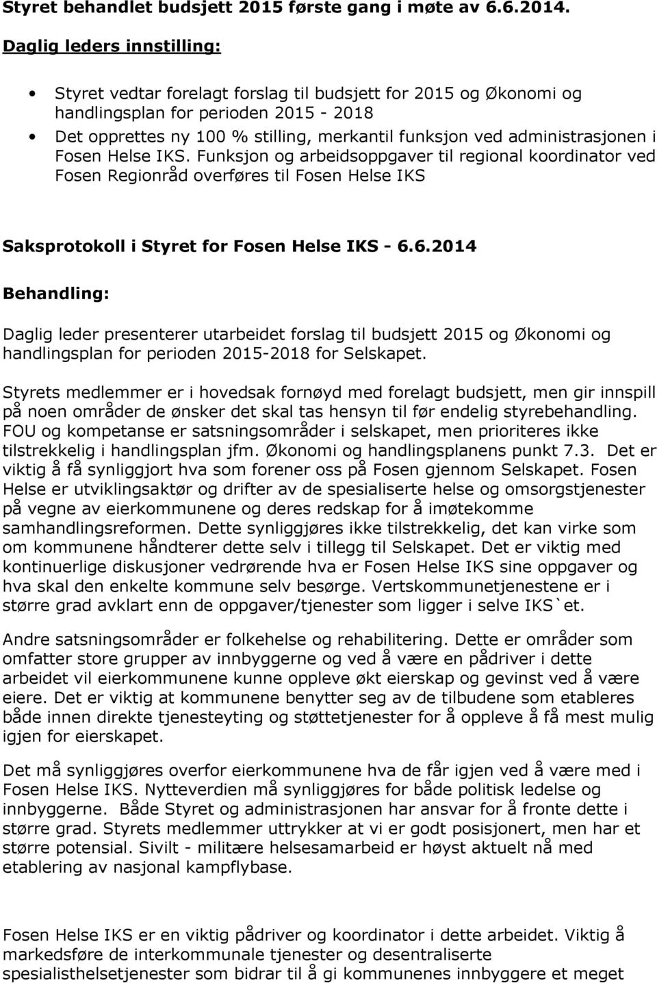 administrasjonen i Fosen Helse IKS. Funksjon og arbeidsoppgaver til regional koordinator ved Fosen Regionråd overføres til Fosen Helse IKS Saksprotokoll i Styret for Fosen Helse IKS - 6.