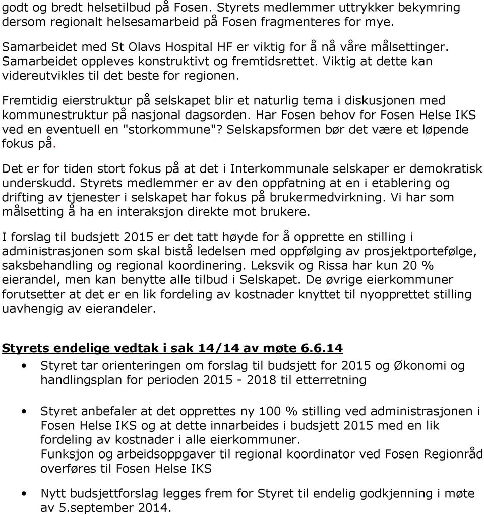 Fremtidig eierstruktur på selskapet blir et naturlig tema i diskusjonen med kommunestruktur på nasjonal dagsorden. Har Fosen behov for Fosen Helse IKS ved en eventuell en "storkommune"?