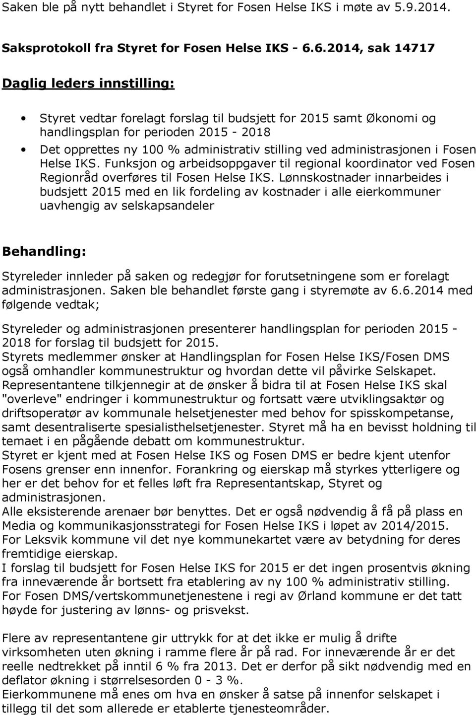 ved administrasjonen i Fosen Helse IKS. Funksjon og arbeidsoppgaver til regional koordinator ved Fosen Regionråd overføres til Fosen Helse IKS.