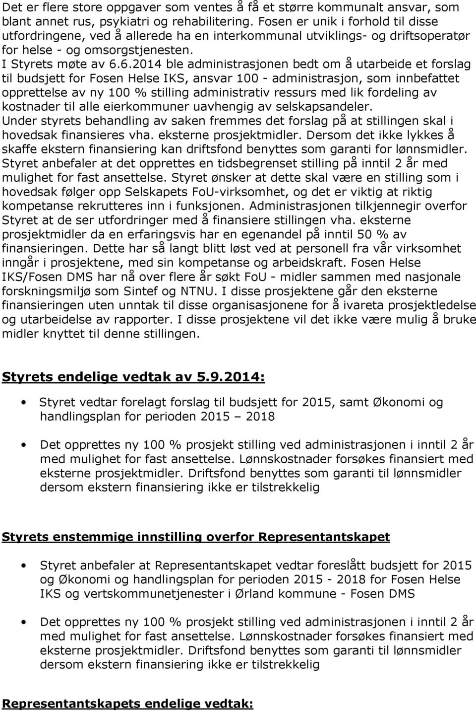 6.2014 ble administrasjonen bedt om å utarbeide et forslag til budsjett for Fosen Helse IKS, ansvar 100 - administrasjon, som innbefattet opprettelse av ny 100 % stilling administrativ ressurs med