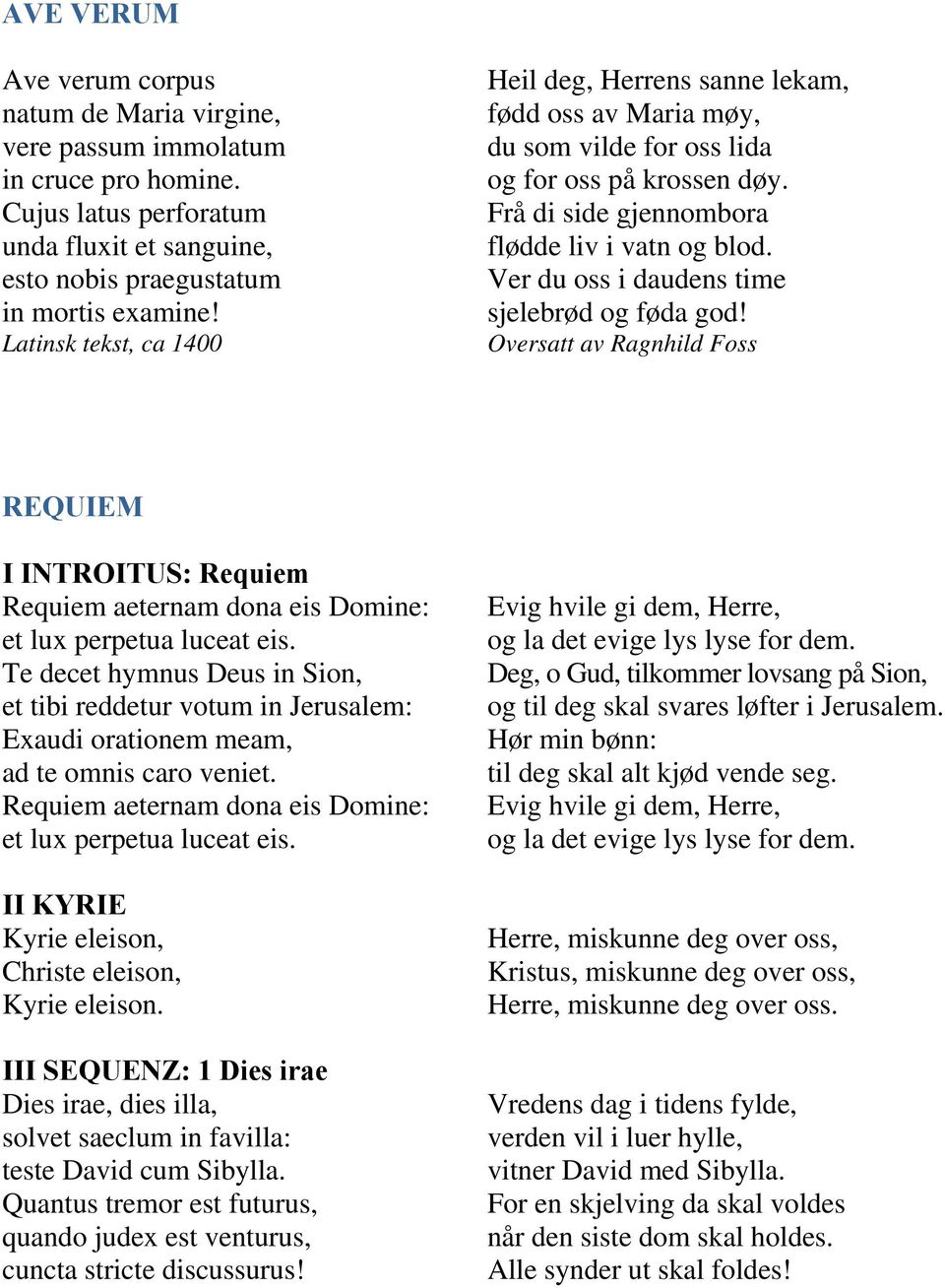 Ver du oss i daudens time sjelebrød og føda god! Oversatt av Ragnhild Foss REQUIEM I INTROITUS: Requiem Requiem aeternam dona eis Domine: et lux perpetua luceat eis.