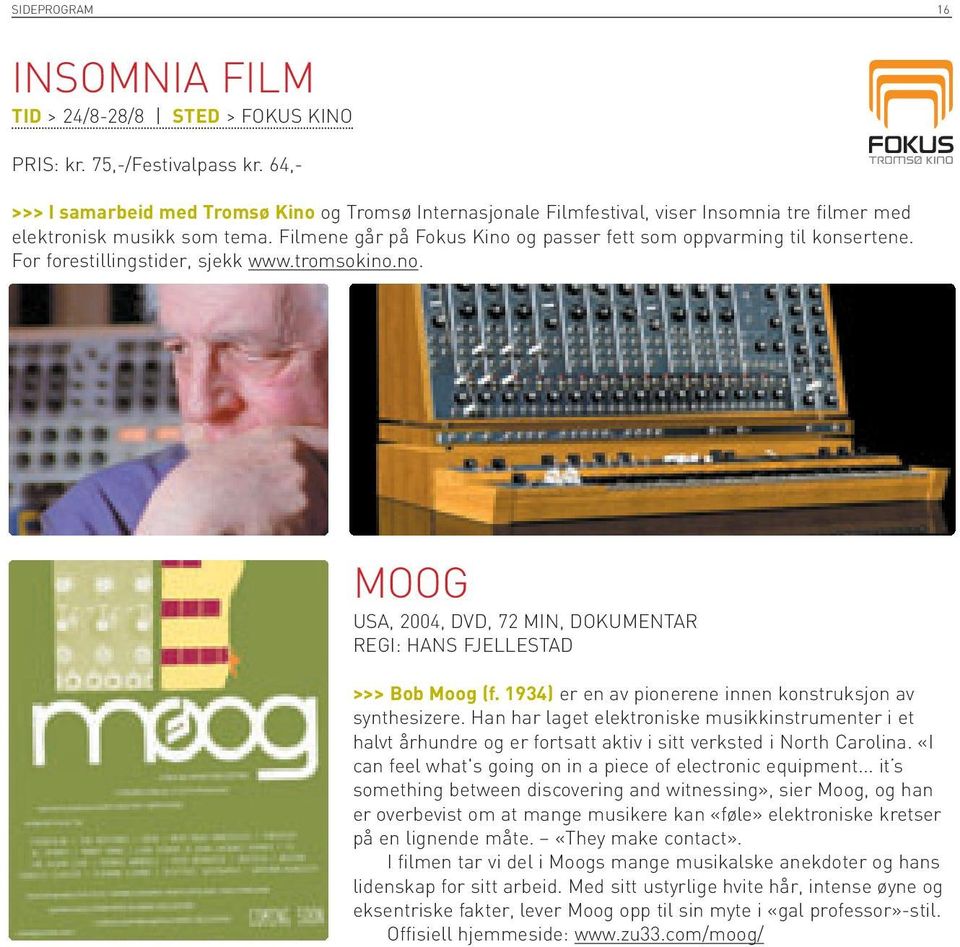 Filmene går på Fokus Kino og passer fett som oppvarming til konsertene. For forestillingstider, sjekk www.tromsokino.no. MOOG USA, 2004, DVD, 72 MIN, DOKUMENTAR REGI: HANS FJELLESTAD >>> Bob Moog (f.
