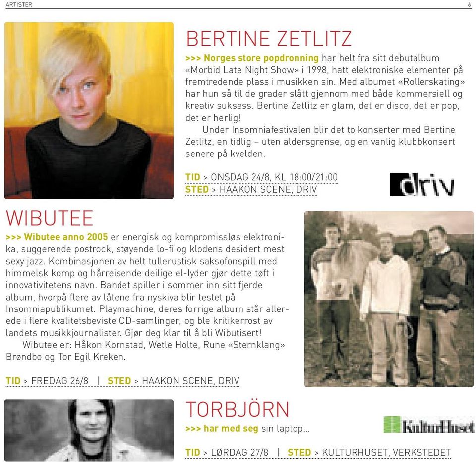 Under Insomniafestivalen blir det to konserter med Bertine Zetlitz, en tidlig uten aldersgrense, og en vanlig klubbkonsert senere på kvelden.