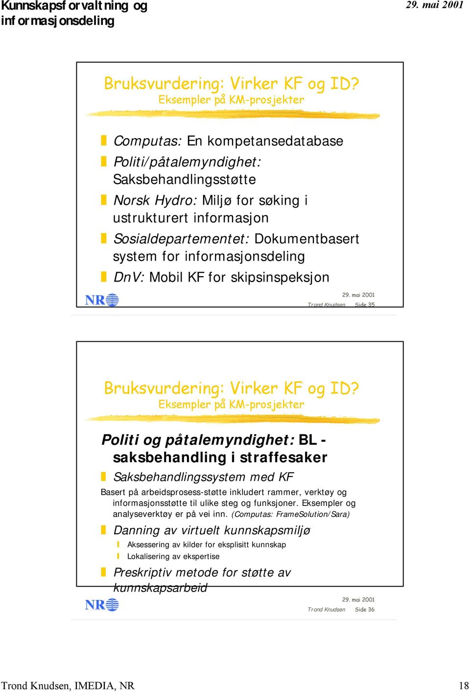 system for DnV: Mobil KF for skipsinspeksjon Trond Knudsen Side 35  Eksempler på KM-prosjekter Politi og påtalemyndighet: BL - saksbehandling i straffesaker Saksbehandlingssystem med KF Basert på