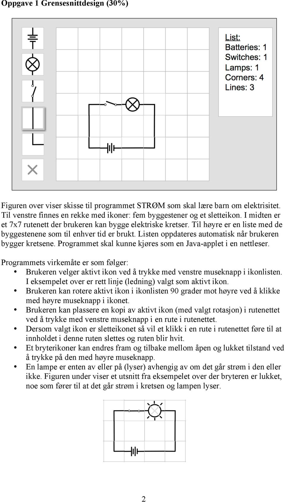 Programmet skal kunne kjøres som en Java-applet i en nettleser. Programmets virkemåte er som følger: Brukeren velger aktivt ikon ved å trykke med venstre museknapp i ikonlisten.