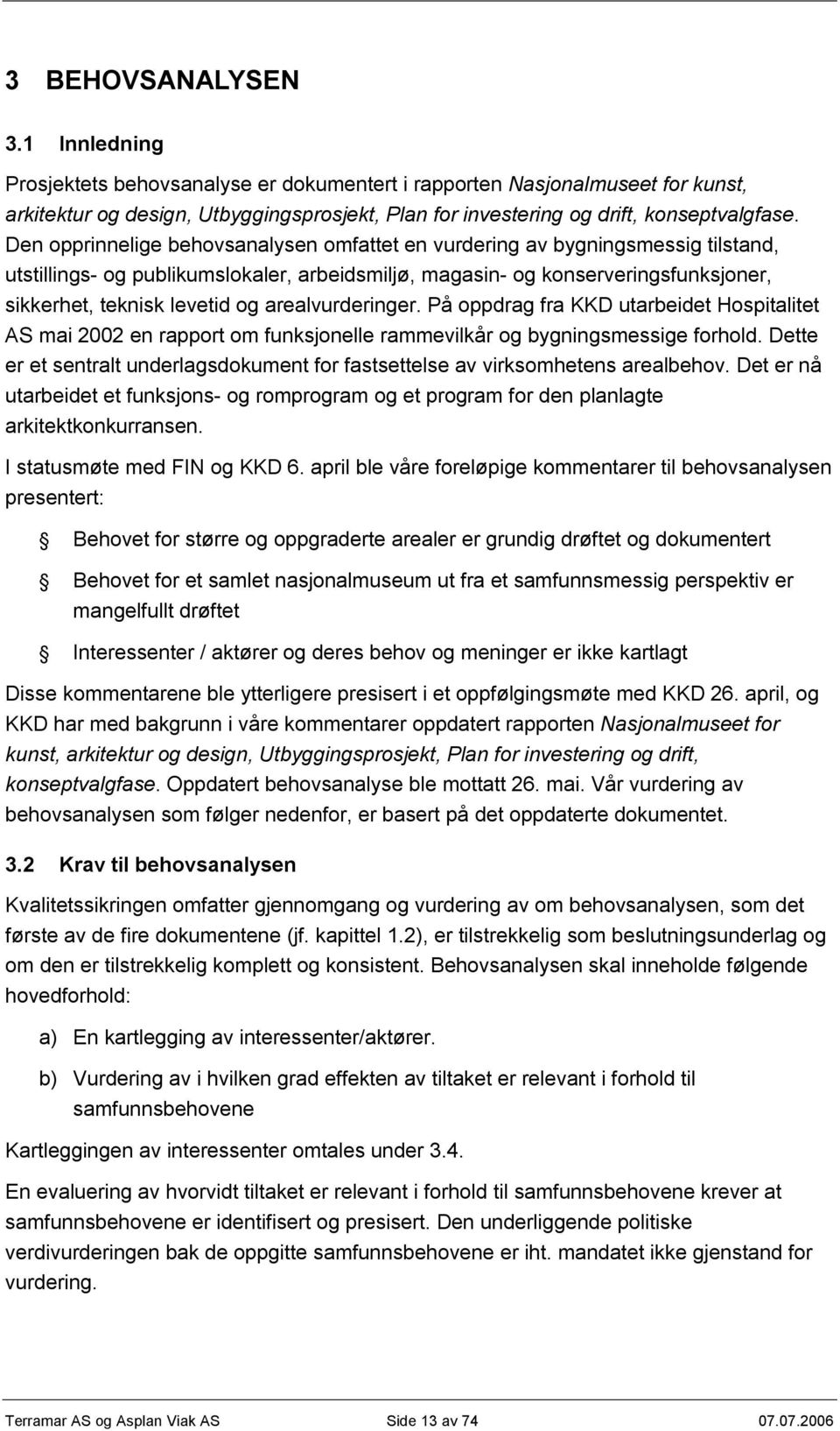 arealvurderinger. På oppdrag fra KKD utarbeidet Hospitalitet AS mai 2002 en rapport om funksjonelle rammevilkår og bygningsmessige forhold.