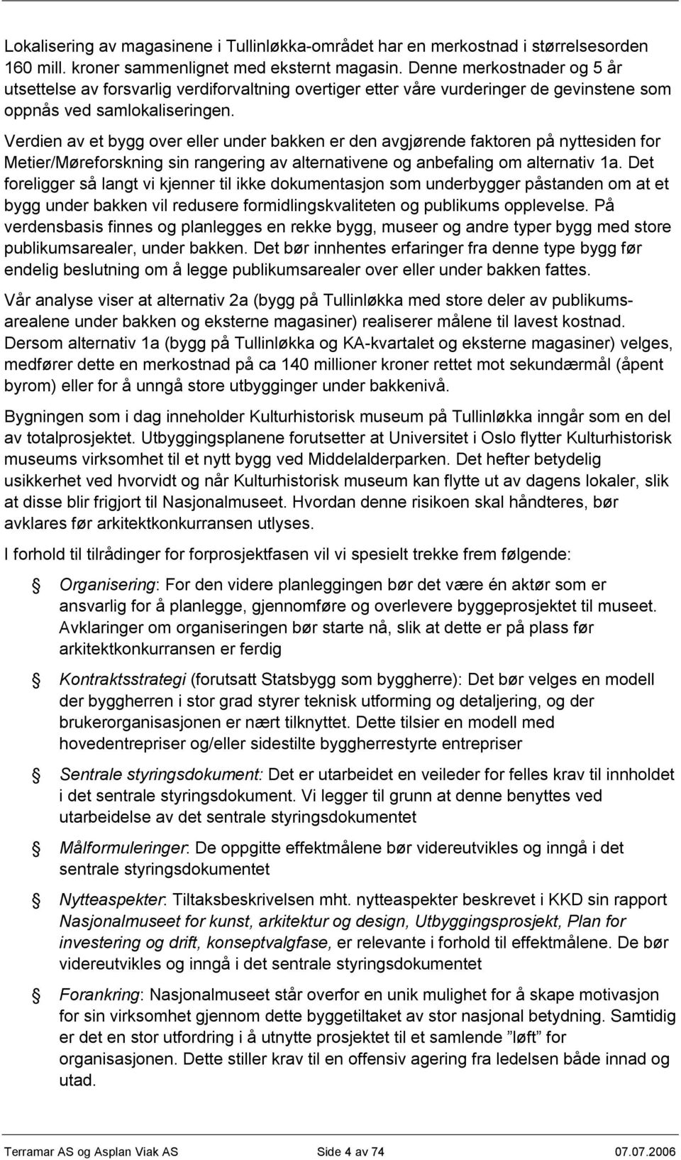 Verdien av et bygg over eller under bakken er den avgjørende faktoren på nyttesiden for Metier/Møreforskning sin rangering av alternativene og anbefaling om alternativ 1a.