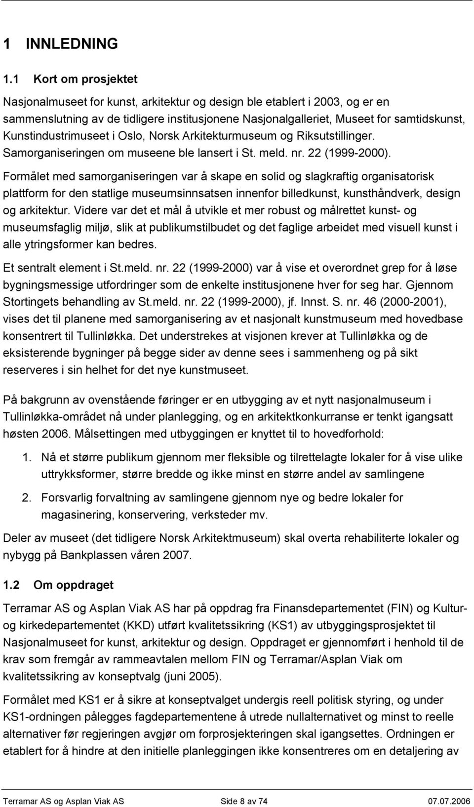 Kunstindustrimuseet i Oslo, Norsk Arkitekturmuseum og Riksutstillinger. Samorganiseringen om museene ble lansert i St. meld. nr. 22 (1999-2000).