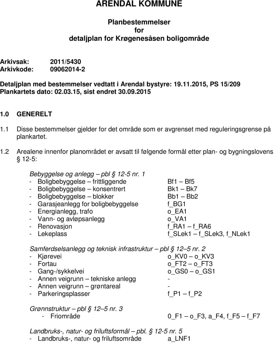 1 - Boligbebyggelse frittliggende Bf1 Bf5 - Boligbebyggelse konsentrert Bk1 Bk7 - Boligbebyggelse blokker Bb1 Bb2 - Garasjeanlegg for boligbebyggelse f_bg1 - Energianlegg, trafo o_ea1 - Vann- og