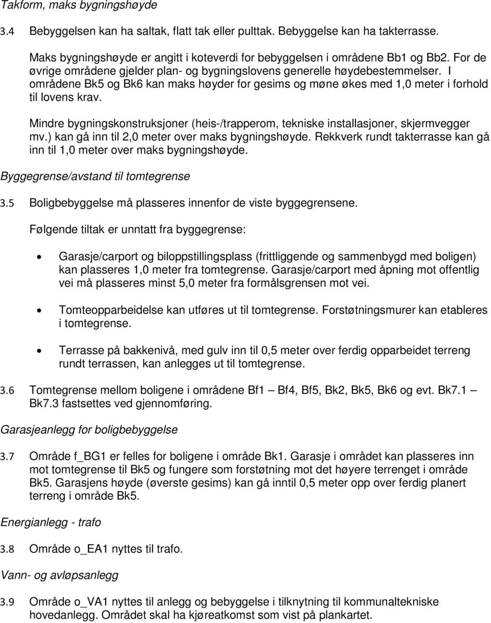 Mindre bygningskonstruksjoner (heis-/trapperom, tekniske installasjoner, skjermvegger mv.) kan gå inn til 2,0 meter over maks bygningshøyde.