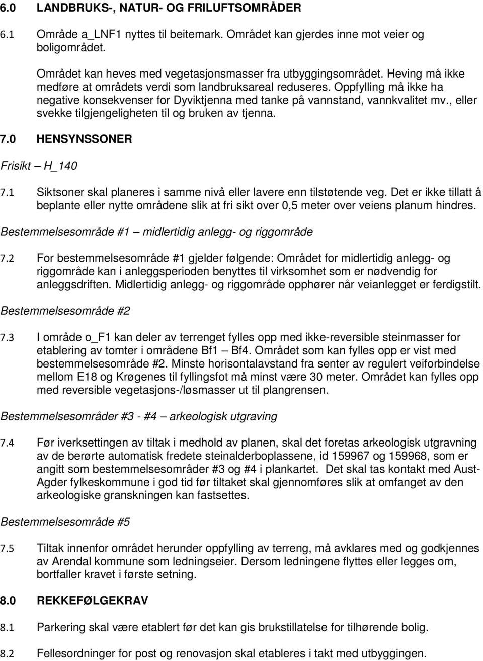 , eller svekke tilgjengeligheten til og bruken av tjenna. 7.0 HENSYNSSONER Frisikt H_140 7.1 Siktsoner skal planeres i samme nivå eller lavere enn tilstøtende veg.