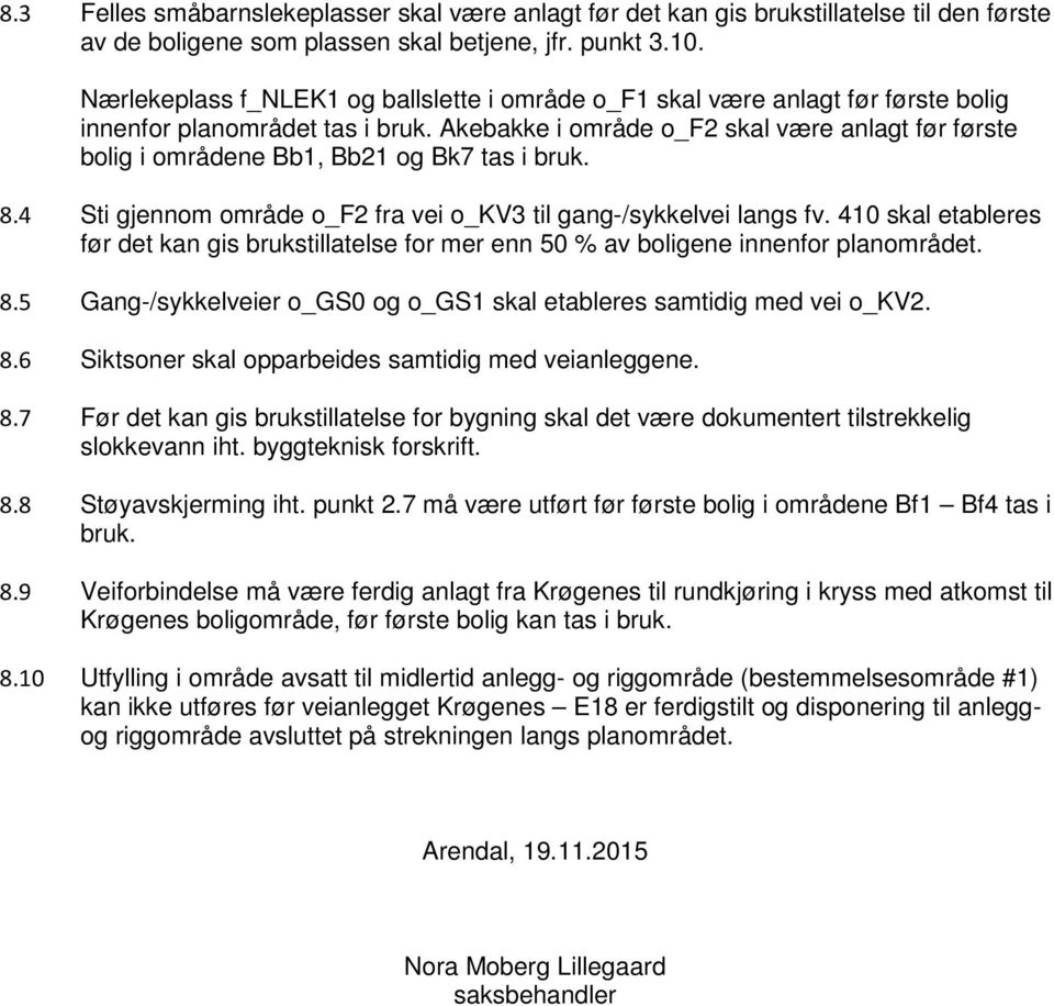 Akebakke i område o_f2 skal være anlagt før første bolig i områdene Bb1, Bb21 og Bk7 tas i bruk. 8.4 Sti gjennom område o_f2 fra vei o_kv3 til gang-/sykkelvei langs fv.