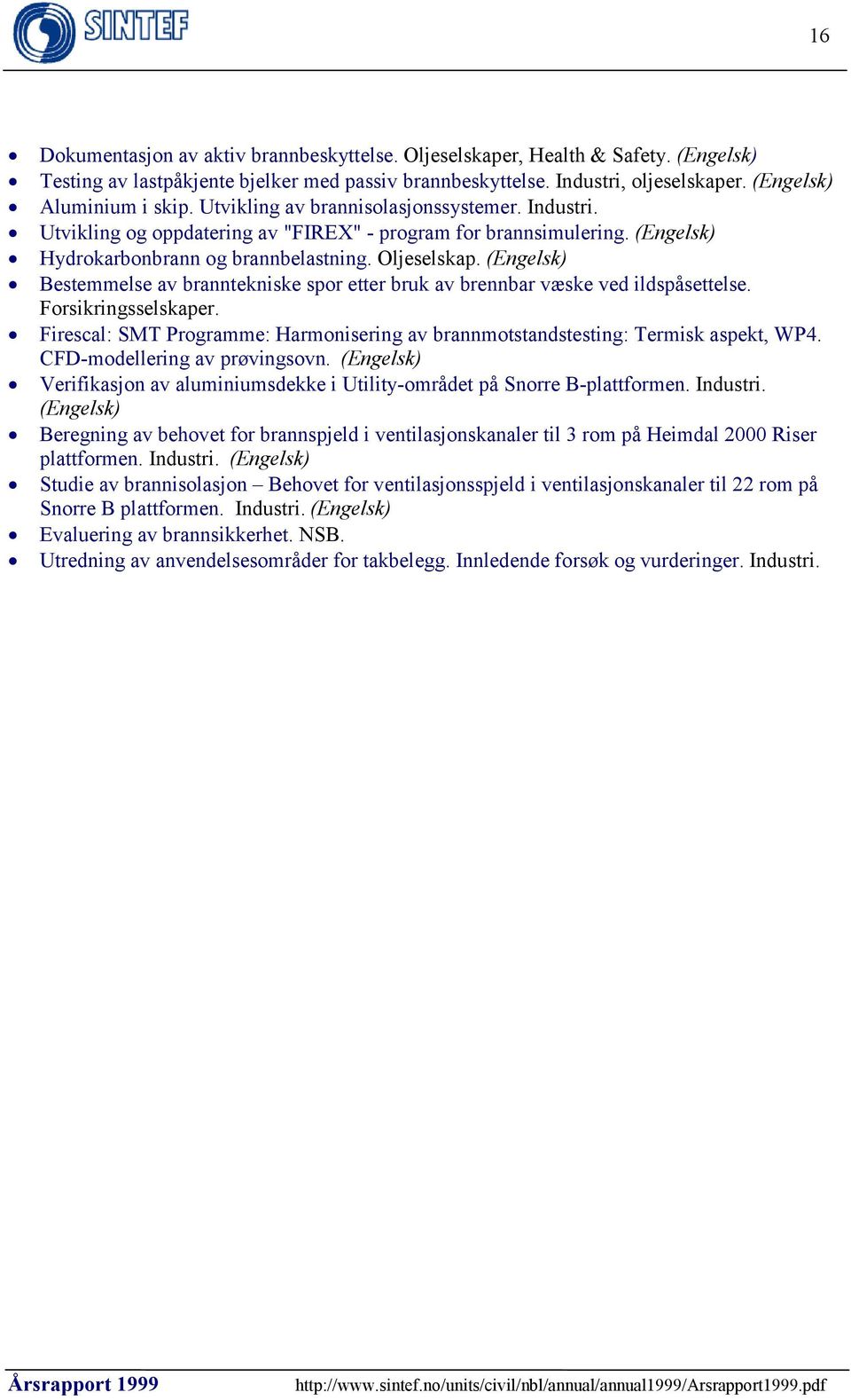 (Engelsk) Bestemmelse av branntekniske spor etter bruk av brennbar væske ved ildspåsettelse. Forsikringsselskaper. Firescal: SMT Programme: Harmonisering av brannmotstandstesting: Termisk aspekt, WP4.