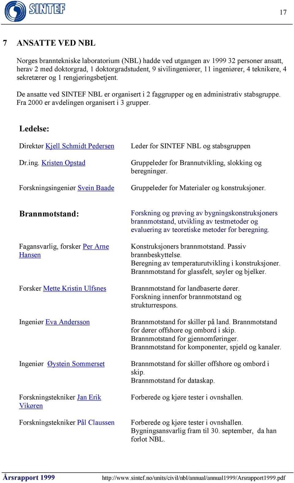 Ledelse: Direktør Kjell Schmidt Pedersen Dr.ing. Kristen Opstad Forskningsingeniør Svein Baade Leder for SINTEF NBL og stabsgruppen Gruppeleder for Brannutvikling, slokking og beregninger.