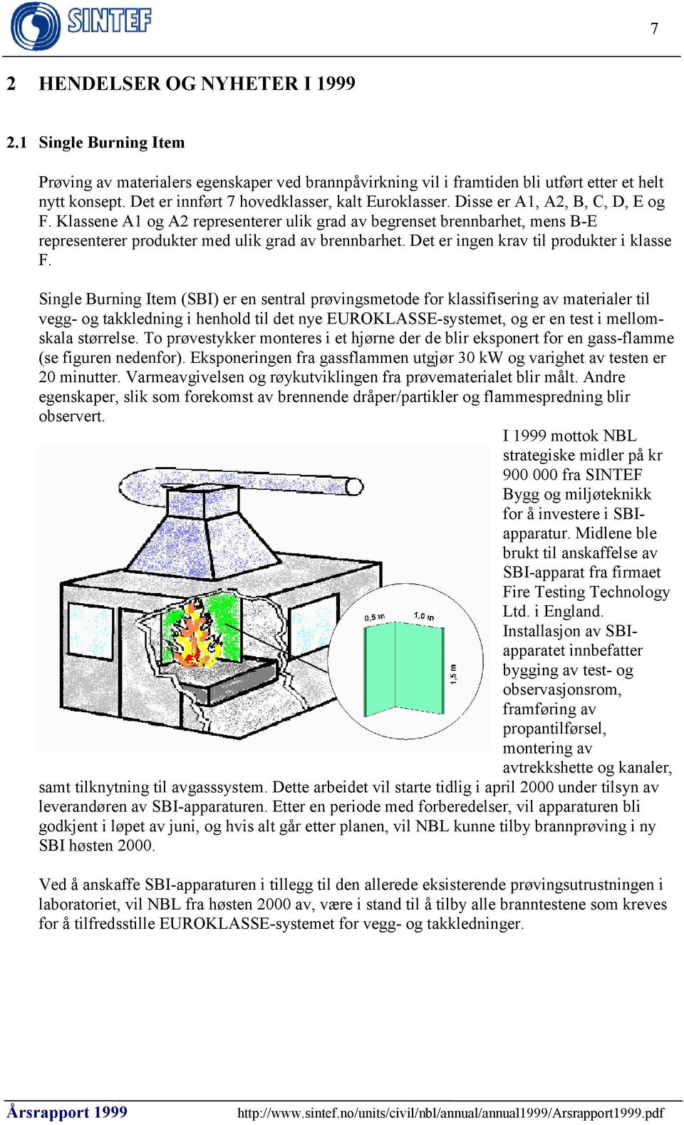 Klassene A1 og A2 representerer ulik grad av begrenset brennbarhet, mens B-E representerer produkter med ulik grad av brennbarhet. Det er ingen krav til produkter i klasse F.