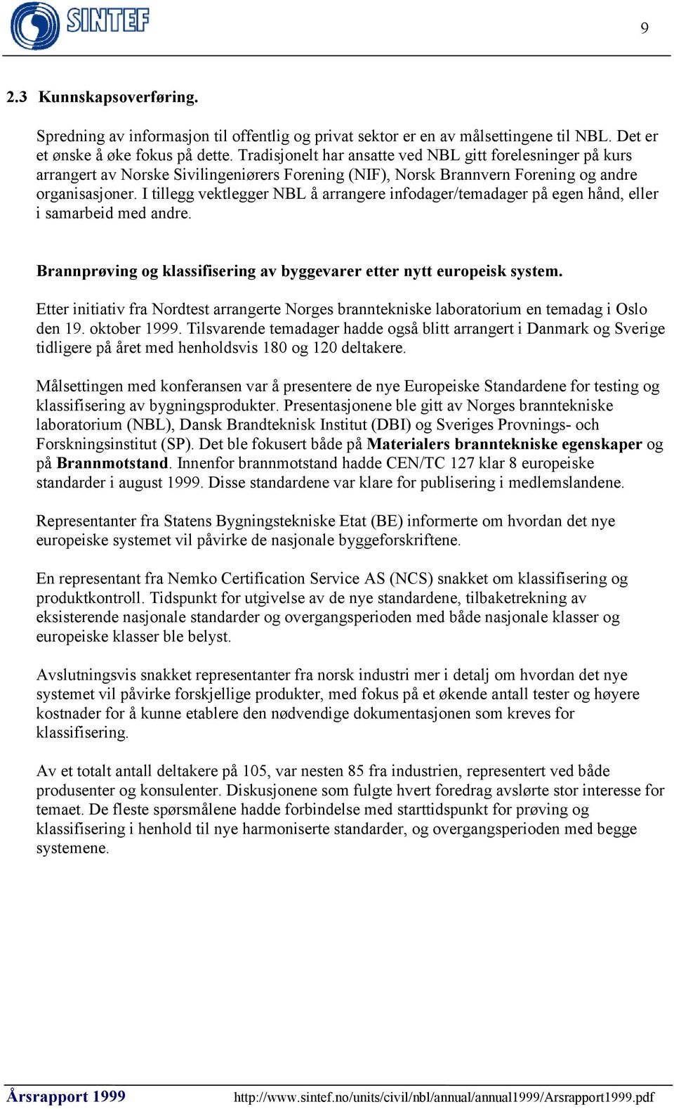 I tillegg vektlegger NBL å arrangere infodager/temadager på egen hånd, eller i samarbeid med andre. Brannprøving og klassifisering av byggevarer etter nytt europeisk system.