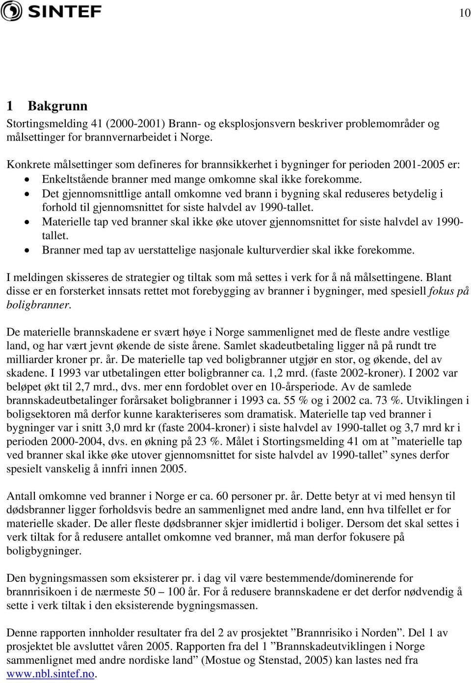 Det gjennomsnittlige antall omkomne ved brann i bygning skal reduseres betydelig i forhold til gjennomsnittet for siste halvdel av 1990-tallet.