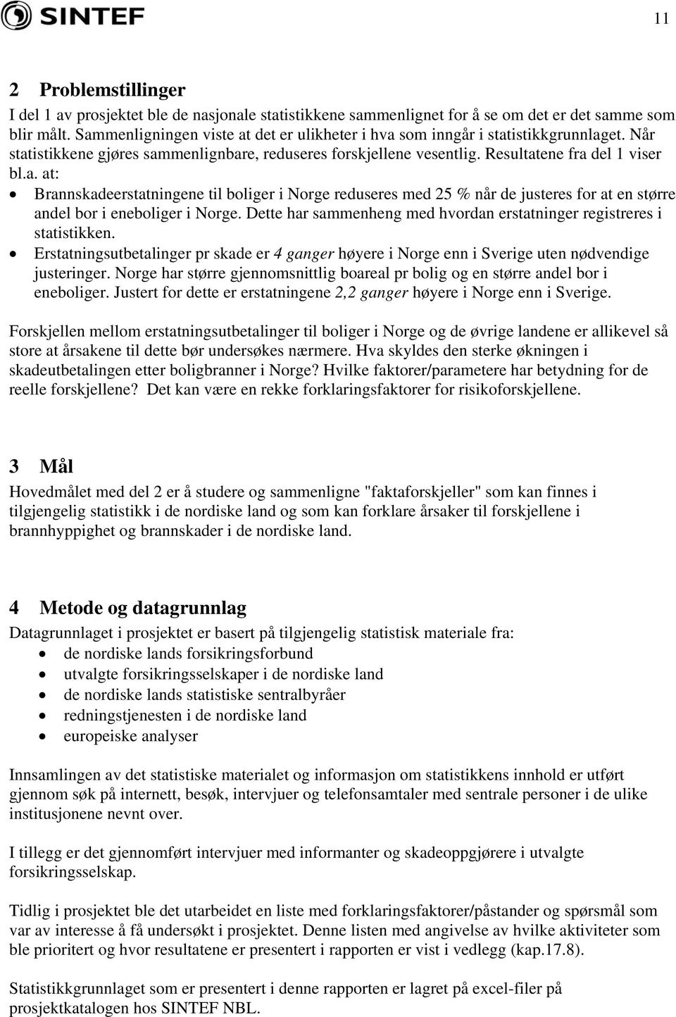 Dette har sammenheng med hvordan erstatninger registreres i statistikken. Erstatningsutbetalinger pr skade er 4 ganger høyere i Norge enn i Sverige uten nødvendige justeringer.