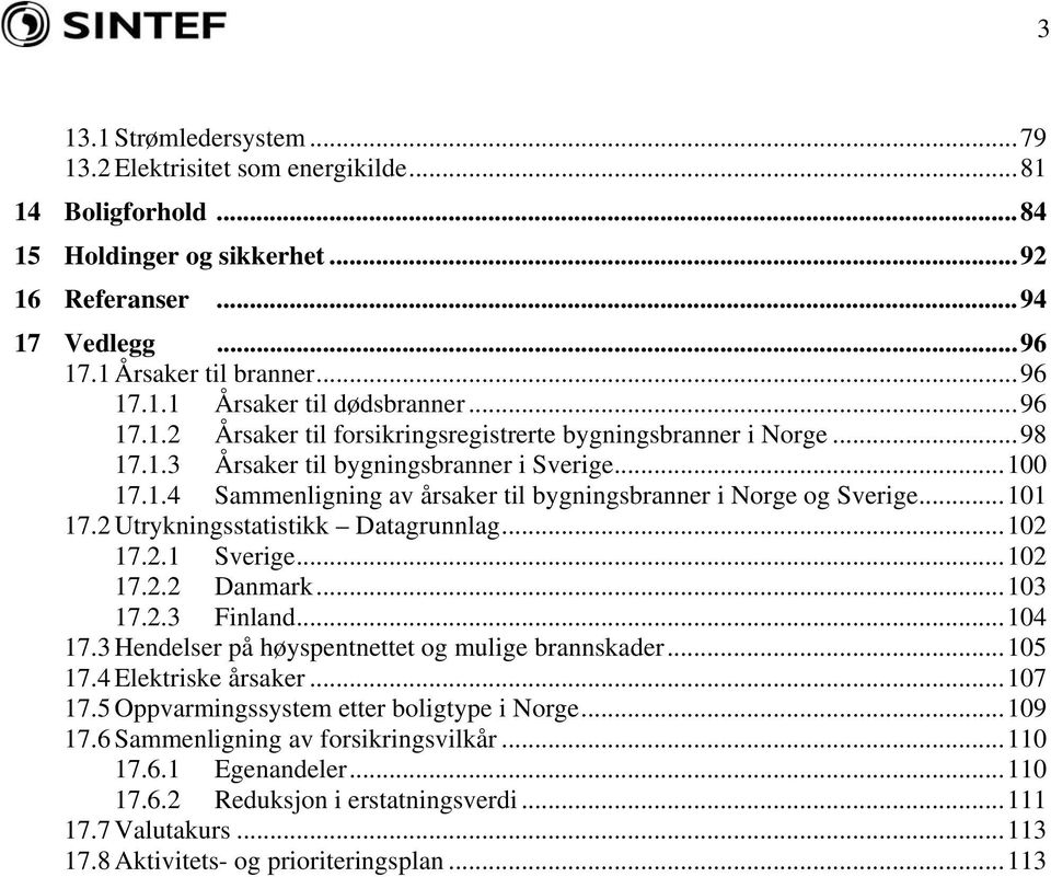 ..101 17.2 Utrykningsstatistikk Datagrunnlag...102 17.2.1 Sverige...102 17.2.2 Danmark...103 17.2.3 Finland...104 17.3 Hendelser på høyspentnettet og mulige brannskader...105 17.4 Elektriske årsaker.