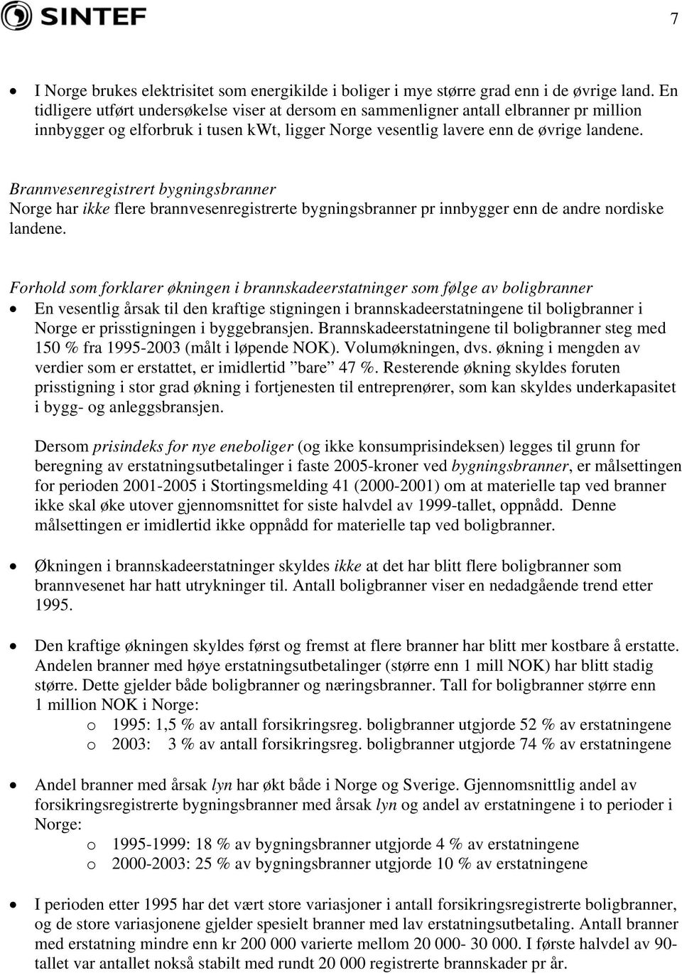 Brannvesenregistrert bygningsbranner Norge har ikke flere brannvesenregistrerte bygningsbranner pr innbygger enn de andre nordiske landene.