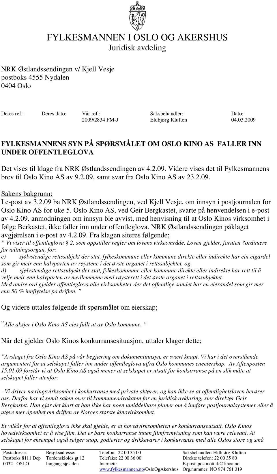 2.09, samt svar fra Oslo Kino AS av 23.2.09. Sakens bakgrunn: I e-post av 3.2.09 ba NRK Østlandssendingen, ved Kjell Vesje, om innsyn i postjournalen for Oslo Kino AS for uke 5.