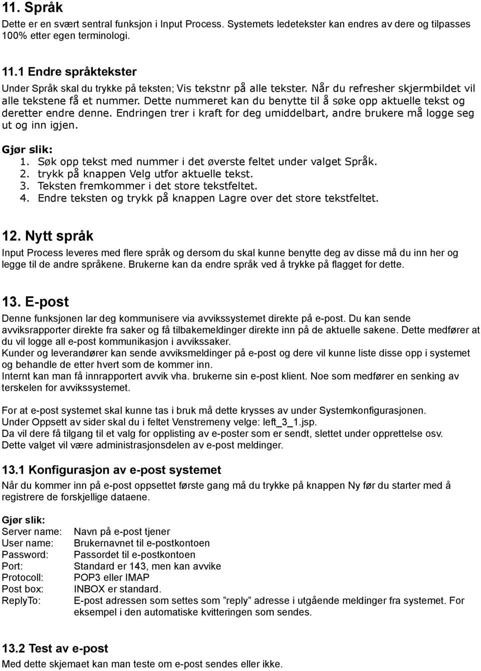 Dette nummeret kan du benytte til å søke opp aktuelle tekst og deretter endre denne. Endringen trer i kraft for deg umiddelbart, andre brukere må logge seg ut og inn igjen. Gjør slik: 1.